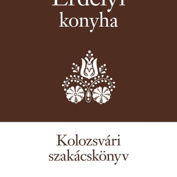 ERDÉLYI KONYHA - KOLOZSVÁRI SZAKÁCSKÖNYV