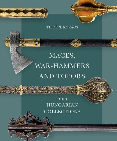 MACES, WAR-HAMMERS AND TOPORS FROM HUNGARIAN COLLECTIONS