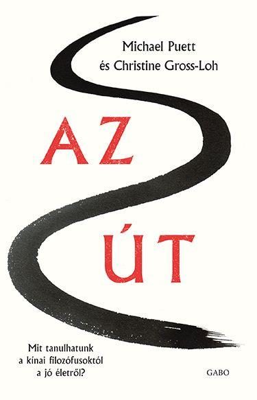AZ ÚT -  MIT TANULHATUNK A KÍNAI FILOZÓFUSOKTÓL A JÓ ÉLETRŐL?