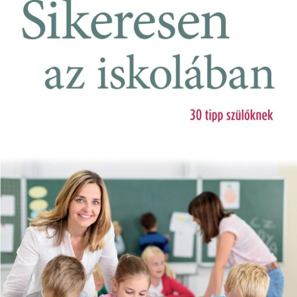 SIKERESEN AZ ISKOLÁBAN - 30 TIPP SZÜLŐKNEK