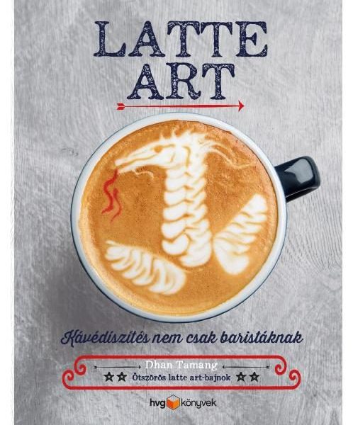 LATTE ART - KÁVÉDÍSZÍTÉS NEM CSAK BARISTÁKNAK