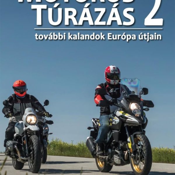 MOTOROS TÚRÁZÁS 2. - TOVÁBBI KALANDOK EURÓPA ÚTJAIN