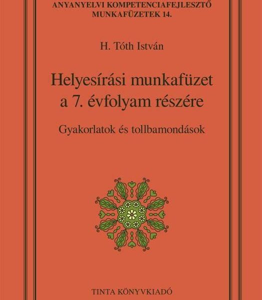 HELYESÍRÁSI MUNKAFÜZET A 7. ÉVFOLYAM RÉSZÉRE - GYAKORLATOK ÉS TOLLBAMONDÁSOK