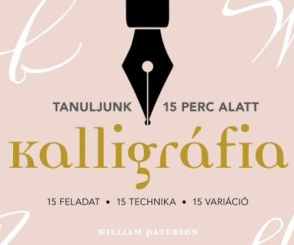 KALLIGRÁFIA - 15 FELADAT, 15 TECHNIKA, 15 VARIÁCIÓ