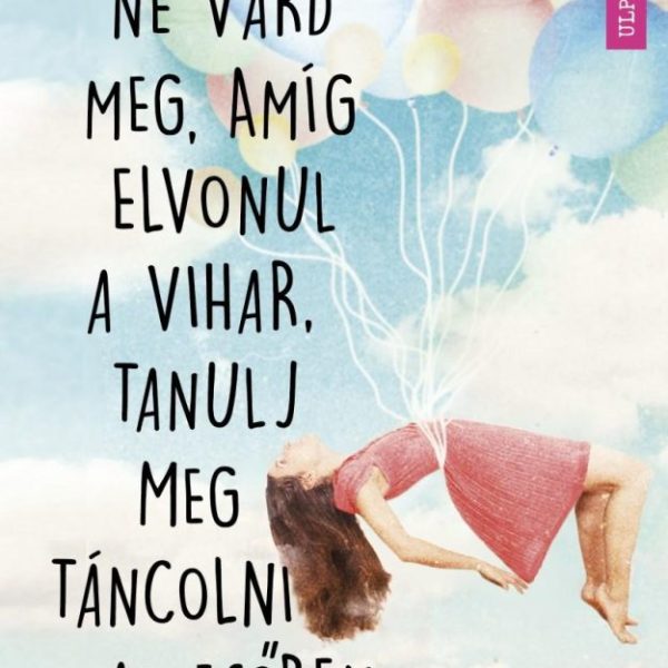 NE VÁRD MEG, AMÍG ELVONUL A VIHAR, TANULJ MEG TÁNCOLNI AZ ESŐBEN