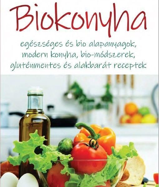 BIOKONYHA - EGÉSZSÉGES ÉS BIO ALAPANYAGOK,MODERN KONYHA,BIO-MÓDSZEREK,GLUTÉNMENT