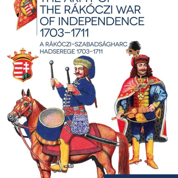 A RÁKÓCZI-SZABADSÁGHARC HADSEREGE 1703-1711