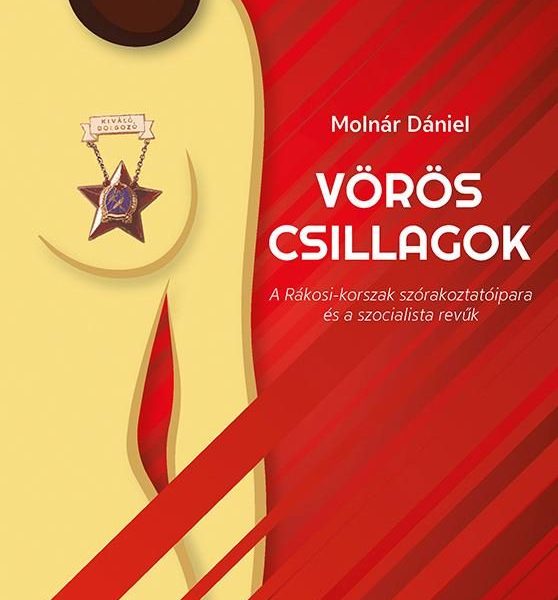 VÖRÖS CSILLAGOK. A RÁKOSI-KORSZAK SZÓRAKOZTATÓIPARA ÉS A SZOCIALISTA REVŰK