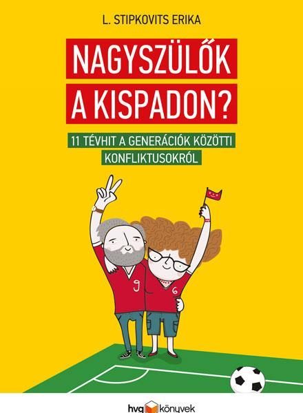NAGYSZÜLŐK A KISPADON? - 11 TÉVHIT A GENERÁCIÓK KÖZÖTTI KONFLIKTUSOKRÓL