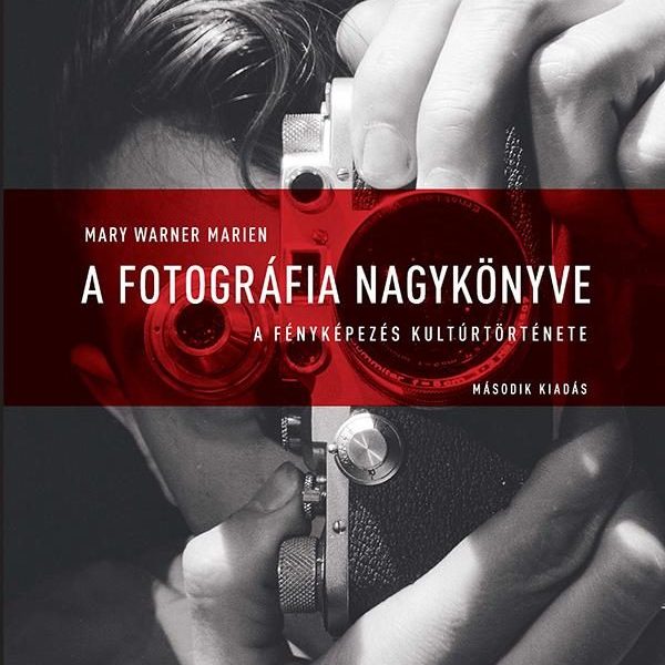 A FOTOGRÁFIA NAGYKÖNYVE - A FÉNYKÉPEZÉS KULTÚRTÖRTÉNETE - MÁSODIK KIADÁS
