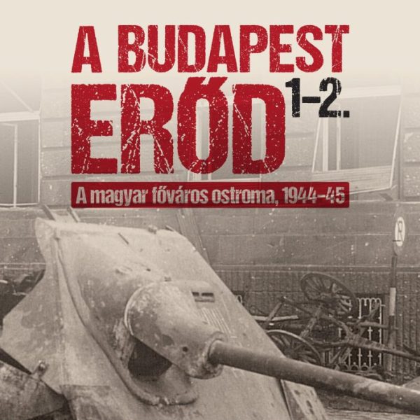 A BUDAPEST ERŐD 1-2. - A MAGYAR FŐVÁROS OSTROMA, 1944-45