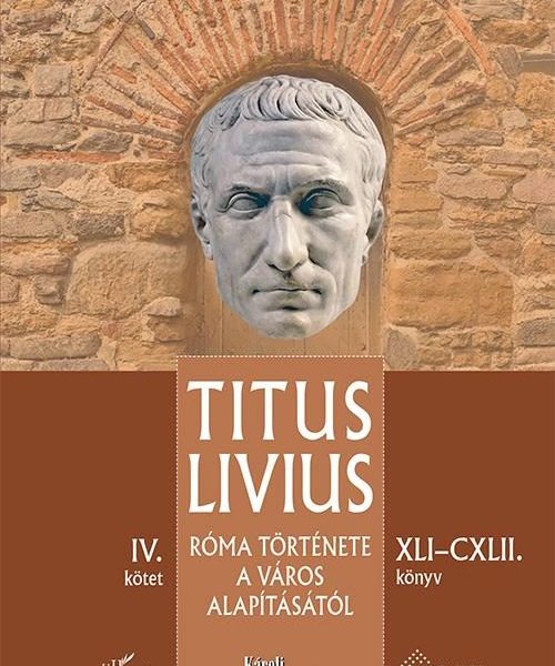 RÓMA TÖRTÉNETE A VÁROS ALAPÍTÁSÁTÓL (XLICXLII. KÖNYV)  IV. KÖTET