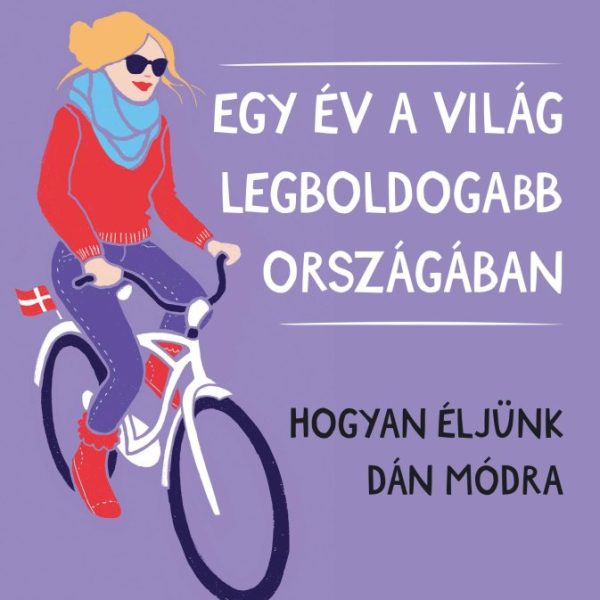 EGY ÉV A VILÁG LEGBOLDOGABB ORSZÁGÁBAN - HOGYAN ÉLJÜNK DÁN MÓDRA