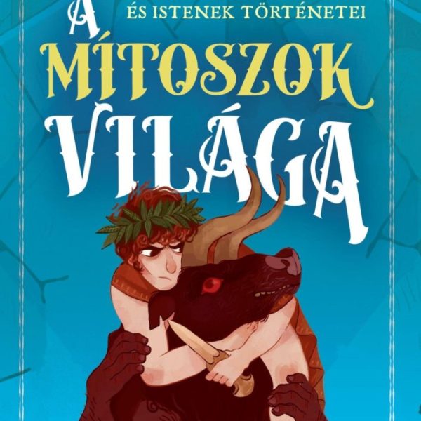 A MÍTOSZOK VILÁGA - AZ ANTIK GÖRÖG HŐSÖK ÉS ISTENEK TÖRTÉNETEI