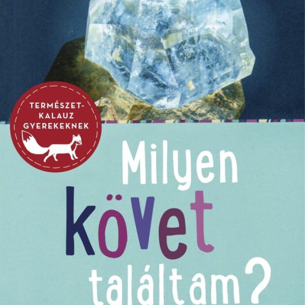 MILYEN KÖVET TALÁLTAM? - ÁSVÁNYOK-KŐZETEK-ŐSMARADVÁNYOK