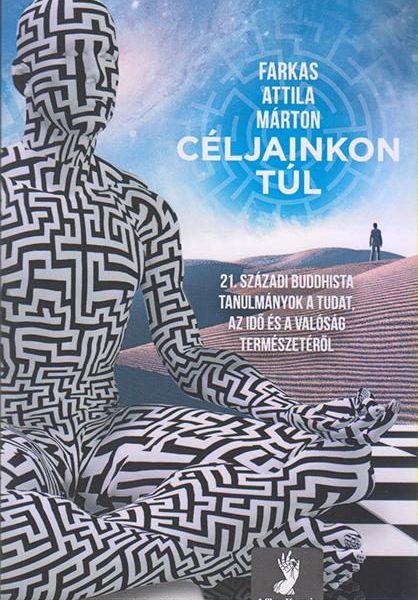 CÉLJAINKON TÚL - 21. SZÁZADI BUDDHISTA TANULMÁNYOK A TUDAT, AZ IDŐ ÉS A VALÓSÁG