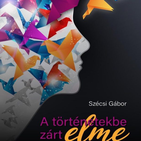 A TÖRTÉNETEKBE ZÁRT ELME