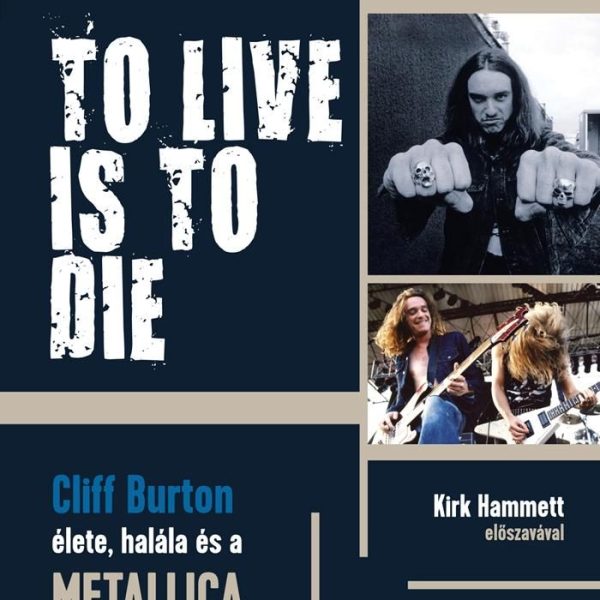 TO LIVE IS TO DIE - CLIFF BURTON ÉLETE, HALÁLA ÉS A METALLICA HŐSKORA