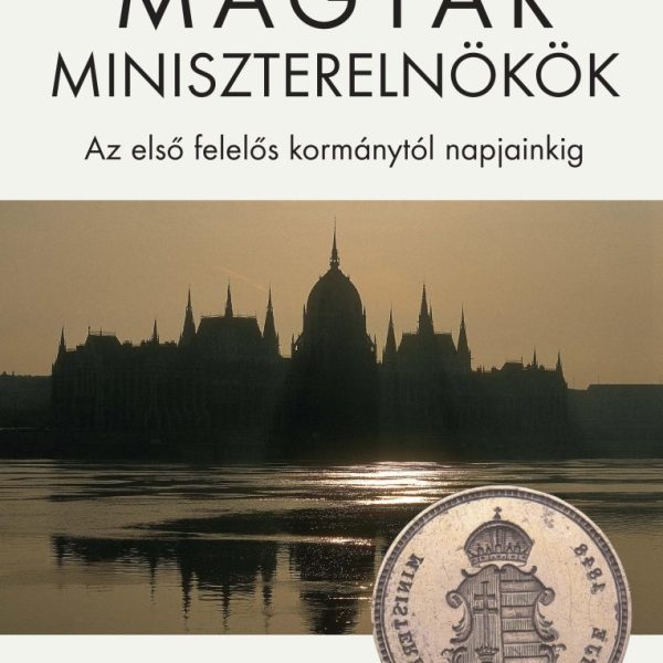 MAGYAR MINISZTERELNÖKÖK - AZ ELSŐ FELELŐS KORMÁNYTÓL NAPJAINKIG