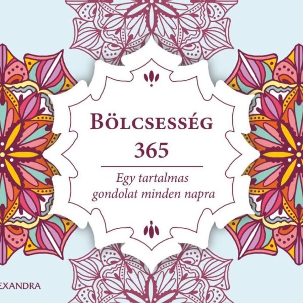 BÖLCSESSÉG 365 EGY TARTALMAS GONDOLAT MINDEN NAPRA