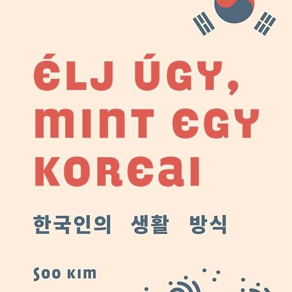 ÉLJ ÚGY, MINT EGY KOREAI