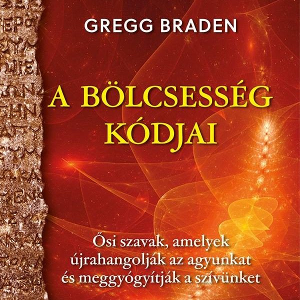 A BÖLCSESSÉG KÓDJAI - ŐSI SZAVAK, AMELYEK ÚJRAHANGOLJÁK AZ AGYUNKAT ÉS MEGGYÓGYÍ