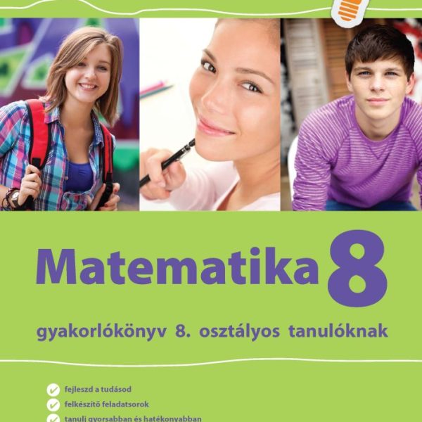 MATEMATIKA GYAKORLÓKÖNYV 8. OSZTÁLYOS TANULÓKNAK - JEGYRE MEGY!