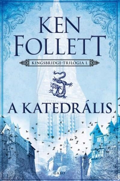 A KATEDRÁLIS - KINGSBRIDGE-TRILÓGIA I. (ÚJ, ÁTDOLGOZOTT JAVÍTOTT KIADÁS)