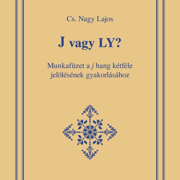 J VAGY LY? - MUNKAFÜZET A J HANG KÉTFÉLE JELÖLÉSÉNEK GYAKORLÁSÁHOZ