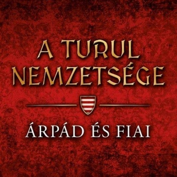 A TURUL NEMZETSÉGE - ÁRPÁD ÉS FIAI