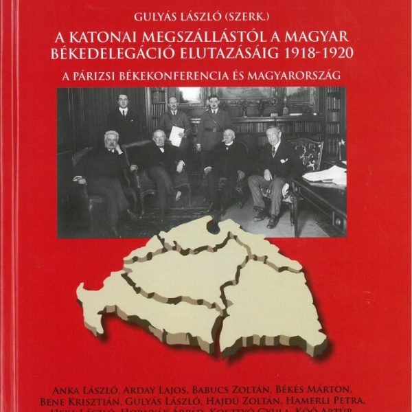 A KATONAI MEGSZÁLLÁSTÓL A MAGYAR BÉKEDELEGÁCIÓ ELUTAZÁSÁIG 1918-1920