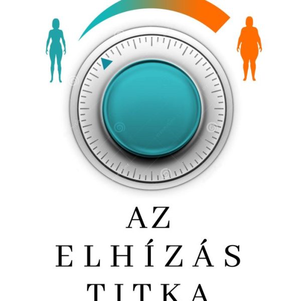 AZ ELHÍZÁS TITKA - MEGOLDÓKULCS A SIKERES FOGYÁSHOZ