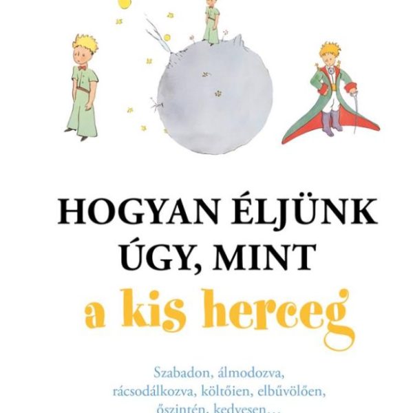 HOGYAN ÉLJÜNK ÚGY, MINT A KIS HERCEG