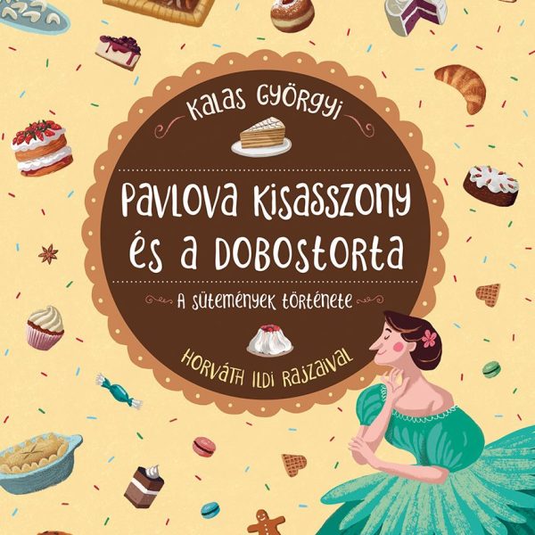 PAVLOVA KISASSZONY ÉS A DOBOSTORTA - A SÜTEMÉNYEK TÖRTÉNETE