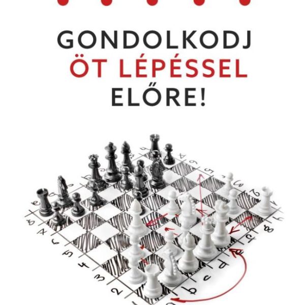GONDOLKODJ ÖT LÉPÉSSEL ELŐRE!