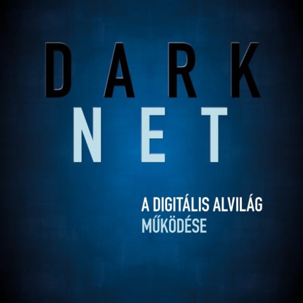 DARKNET - A DIGITÁLIS ALVILÁG MŰKÖDÉSE