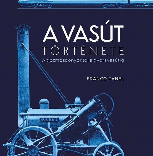 A VASÚT TÖRTÉNETE - A GŐZMOZDONYOKTÓL A GYORSVASÚTIG