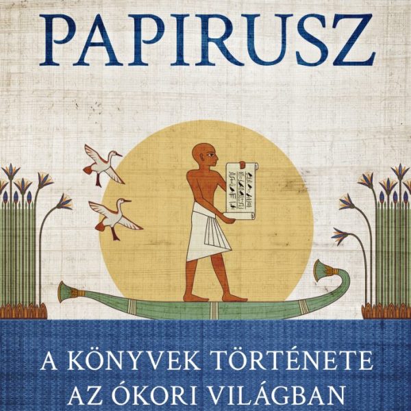 PAPIRUSZ - A KÖNYVEK TÖRTÉNETE AZ ÓKORI VILÁGBAN