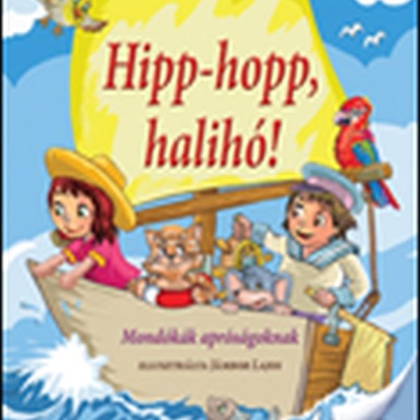 HIPP-HOPP, HALIHÓ! - MONDÓKÁK APRÓSÁGOKNAK