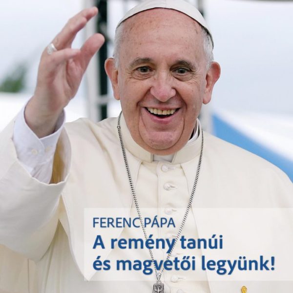 A REMÉNY TANÚI ÉS MAGVETŐI LEGYÜNK!