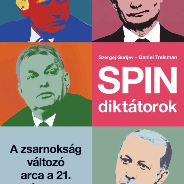 SPINDIKTÁTOROK - A ZSARNOKSÁG VÁLTOZÓ ARCA A 21. SZÁZADBAN