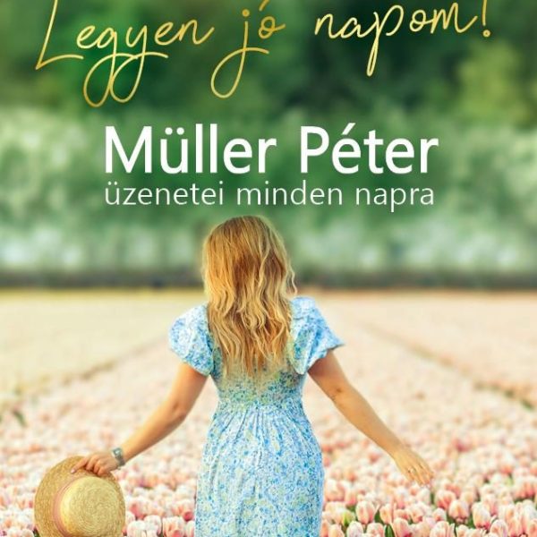 LEGYEN JÓ NAPOM! - MÜLLER PÉTER ÜZENETEI MINDEN NAPRA  NAPTÁRKÖNYV 2024