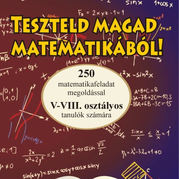 TESZTELD MAGAD MATEMATIKÁBÓL! - V-VIII. OSZT. TANULÓK SZÁMÁRA