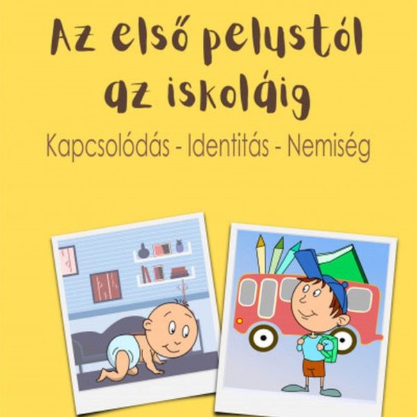 AZ ELSŐ PELUSTÓL AZ ISKOLÁIG - KAPCSOLÓDÁS-IDENTITÁS-NEMISÉG