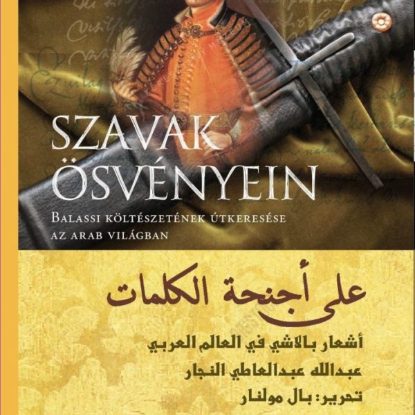 SZAVAK ÖSVÉNYEIN. BALASSI KÖLTÉSZETÉNEK ÚTKERESÉSE AZ ARAB VILÁGBAN