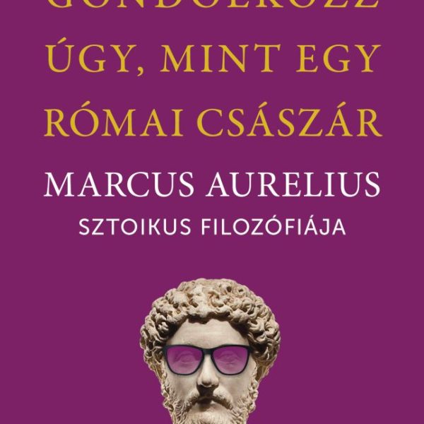 GONDOLKOZZ ÚGY, MINT EGY RÓMAI CSÁSZÁR
