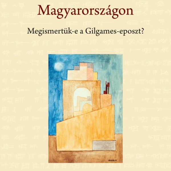 ÉKÍRÁS ÉS ASSZIRIOLÓGIA MAGYARORSZÁGON - MEGISMERTÜK-E A GILGAMES-EPOSZT?