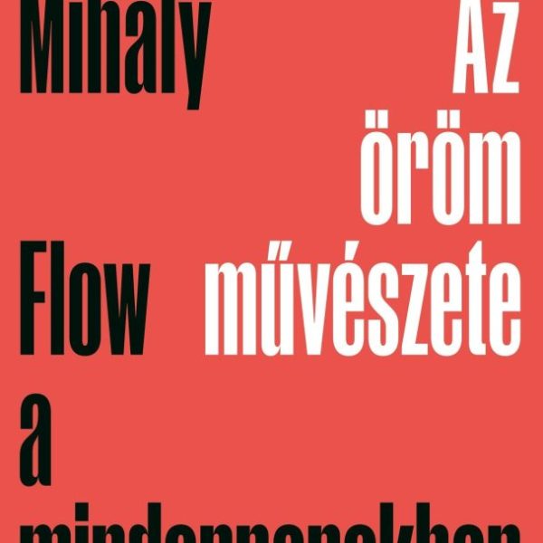 AZ ÖRÖM MŰVÉSZETE - FLOW A MINDENNAPOKBAN