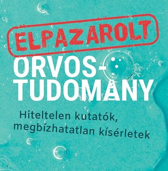 ELPAZAROLT ORVOSTUDOMÁNY  HITELTELEN KUTATÓK, MEGBÍZHATATLAN KÍSÉRLETEK