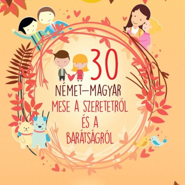 30 NÉMET-MAGYAR MESE A SZERETETRŐL ÉS A BARÁTSÁGRÓL